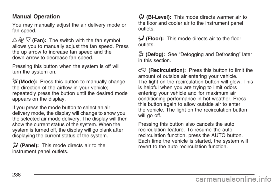 GMC SIERRA CLASSIC 2007  Owners Manual Manual Operation
You may manually adjust the air delivery mode or
fan speed.
w9x(Fan):The switch with the fan symbol
allows you to manually adjust the fan speed. Press
the up arrow to increase fan spe