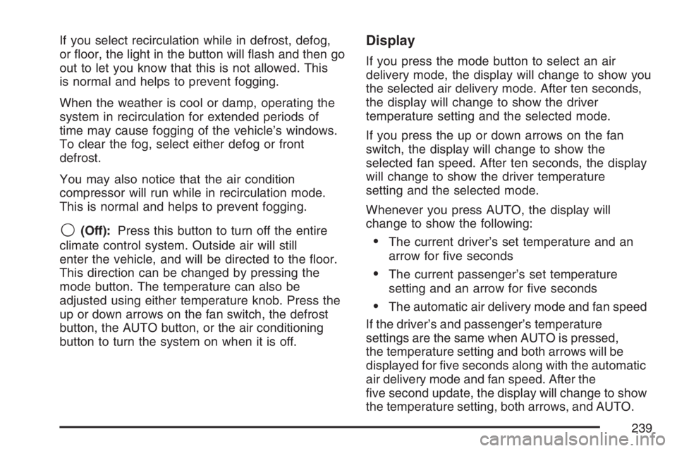 GMC SIERRA CLASSIC 2007  Owners Manual If you select recirculation while in defrost, defog,
or �oor, the light in the button will �ash and then go
out to let you know that this is not allowed. This
is normal and helps to prevent fogging.
W