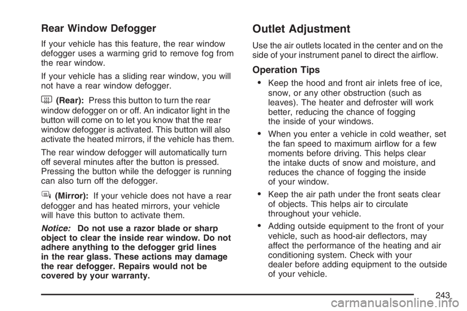 GMC SIERRA CLASSIC 2007 Owners Manual Rear Window Defogger
If your vehicle has this feature, the rear window
defogger uses a warming grid to remove fog from
the rear window.
If your vehicle has a sliding rear window, you will
not have a r GMC SIERRA CLASSIC 2007 Owners Manual Rear Window Defogger
If your vehicle has this feature, the rear window
defogger uses a warming grid to remove fog from
the rear window.
If your vehicle has a sliding rear window, you will
not have a r