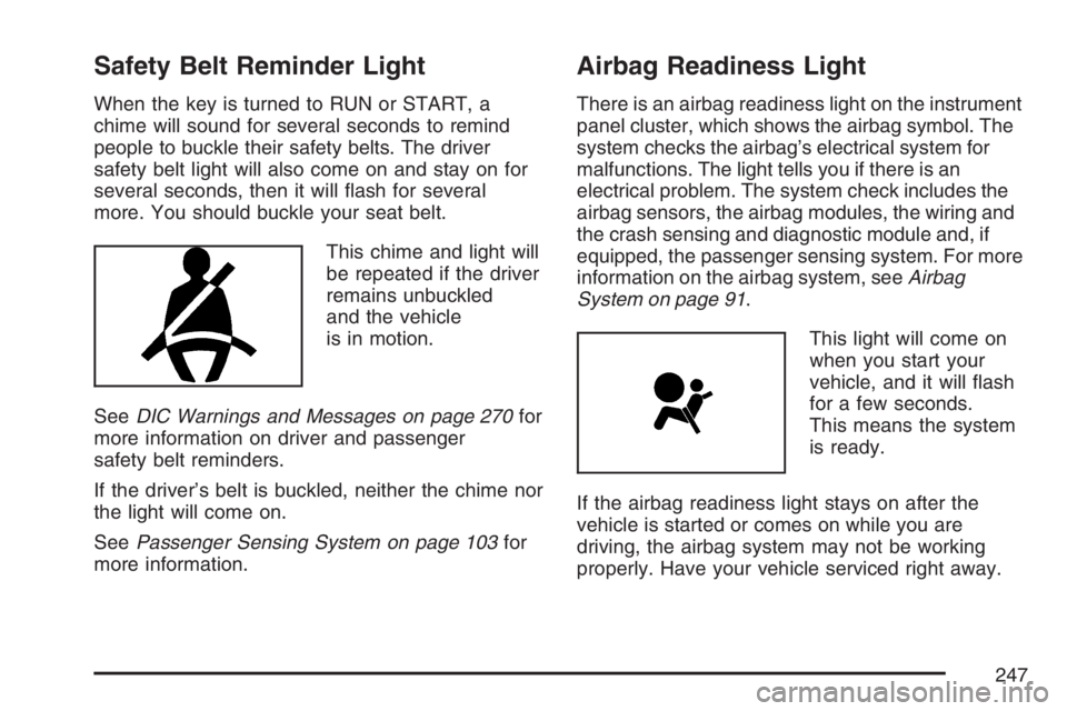 GMC SIERRA CLASSIC 2007 Owners Manual Safety Belt Reminder Light
When the key is turned to RUN or START, a
chime will sound for several seconds to remind
people to buckle their safety belts. The driver
safety belt light will also come on GMC SIERRA CLASSIC 2007 Owners Manual Safety Belt Reminder Light
When the key is turned to RUN or START, a
chime will sound for several seconds to remind
people to buckle their safety belts. The driver
safety belt light will also come on