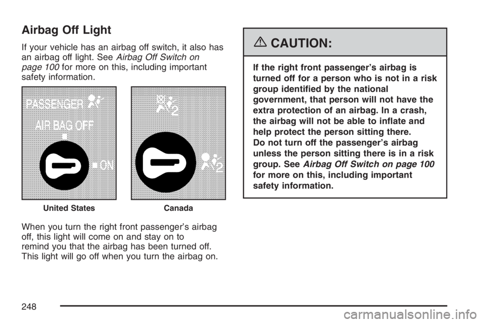 GMC SIERRA CLASSIC 2007 Owners Manual Airbag Off Light
If your vehicle has an airbag off switch, it also has
an airbag off light. SeeAirbag Off Switch on
page 100for more on this, including important
safety information.
When you turn the GMC SIERRA CLASSIC 2007 Owners Manual Airbag Off Light
If your vehicle has an airbag off switch, it also has
an airbag off light. SeeAirbag Off Switch on
page 100for more on this, including important
safety information.
When you turn the