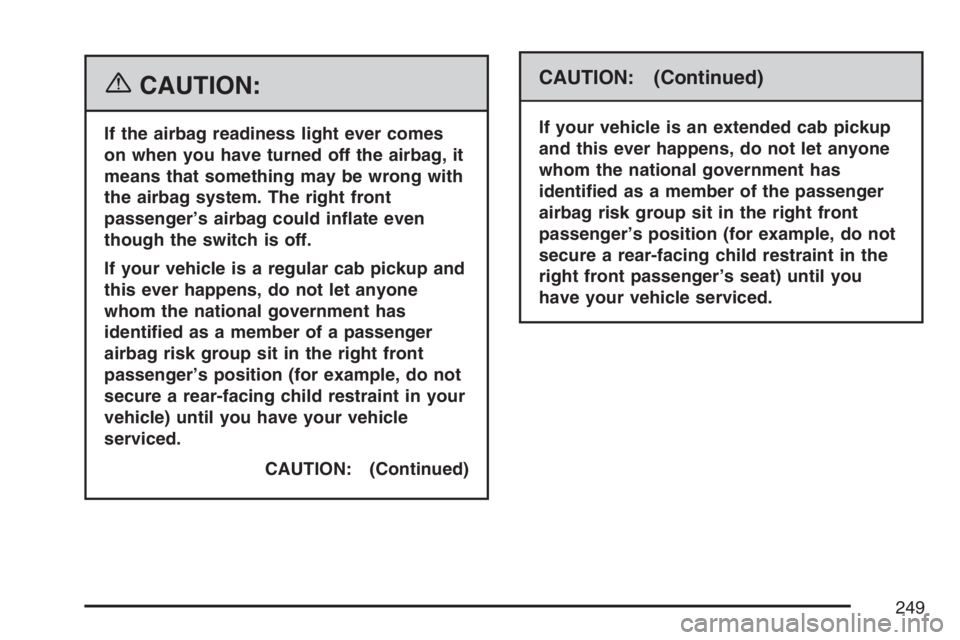 GMC SIERRA CLASSIC 2007  Owners Manual {CAUTION:
If the airbag readiness light ever comes
on when you have turned off the airbag, it
means that something may be wrong with
the airbag system. The right front
passenger’s airbag could in�at