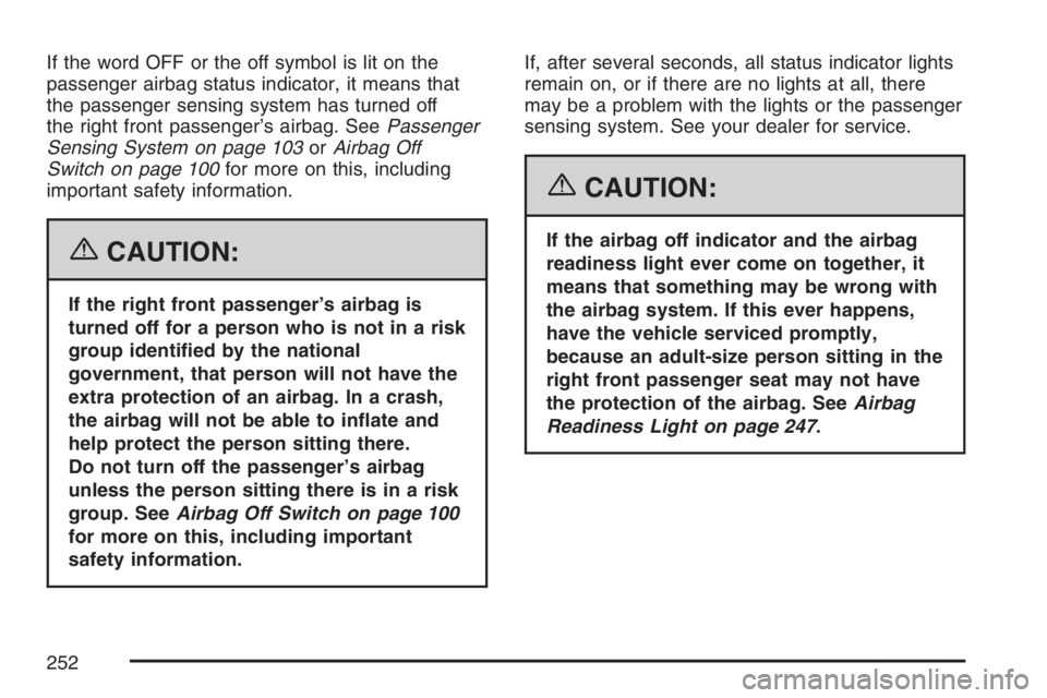 GMC SIERRA CLASSIC 2007 Owners Manual If the word OFF or the off symbol is lit on the
passenger airbag status indicator, it means that
the passenger sensing system has turned off
the right front passenger’s airbag. SeePassenger
Sensing GMC SIERRA CLASSIC 2007 Owners Manual If the word OFF or the off symbol is lit on the
passenger airbag status indicator, it means that
the passenger sensing system has turned off
the right front passenger’s airbag. SeePassenger
Sensing