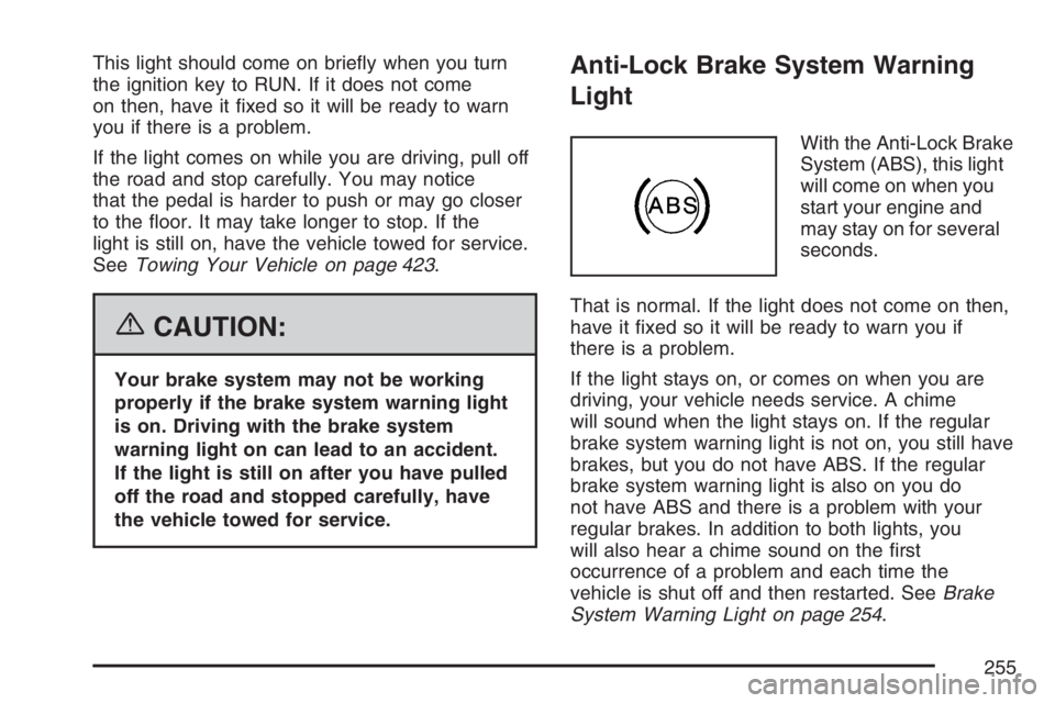 GMC SIERRA CLASSIC 2007  Owners Manual This light should come on brie�y when you turn
the ignition key to RUN. If it does not come
on then, have it �xed so it will be ready to warn
you if there is a problem.
If the light comes on while you