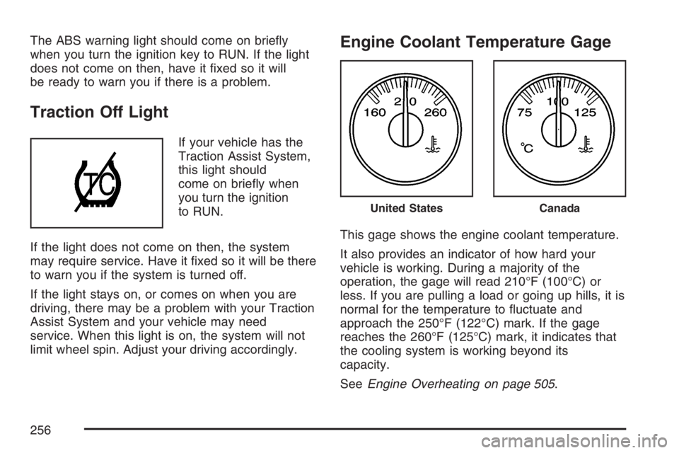 GMC SIERRA CLASSIC 2007  Owners Manual The ABS warning light should come on brie�y
when you turn the ignition key to RUN. If the light
does not come on then, have it �xed so it will
be ready to warn you if there is a problem.
Traction Off 
