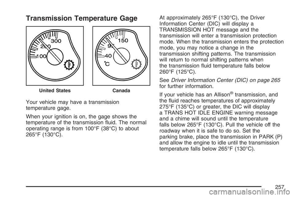 GMC SIERRA CLASSIC 2007  Owners Manual Transmission Temperature Gage
Your vehicle may have a transmission
temperature gage.
When your ignition is on, the gage shows the
temperature of the transmission �uid. The normal
operating range is fr