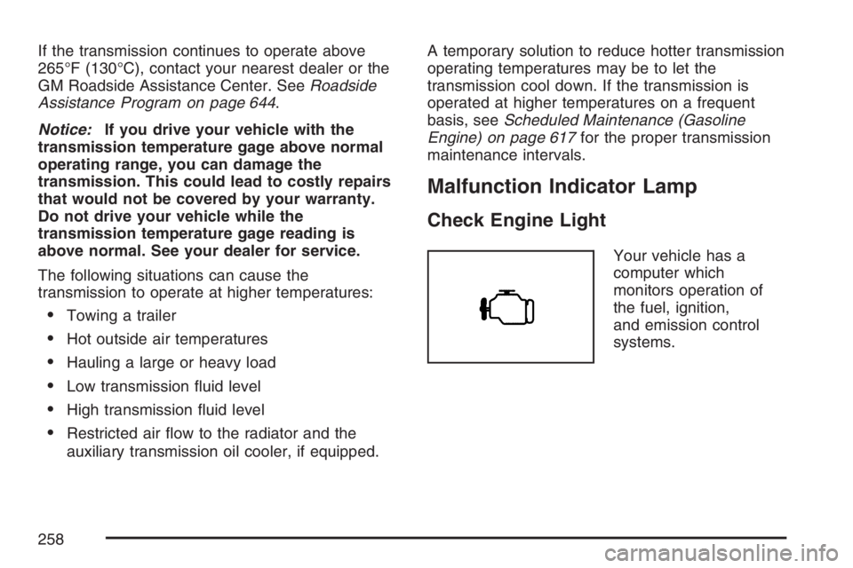 GMC SIERRA CLASSIC 2007  Owners Manual If the transmission continues to operate above
265°F (130°C), contact your nearest dealer or the
GM Roadside Assistance Center. SeeRoadside
Assistance Program on page 644.
Notice:If you drive your v