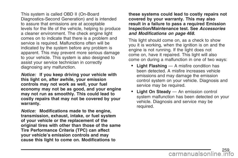 GMC SIERRA CLASSIC 2007  Owners Manual This system is called OBD II (On-Board
Diagnostics-Second Generation) and is intended
to assure that emissions are at acceptable
levels for the life of the vehicle, helping to produce
a cleaner enviro