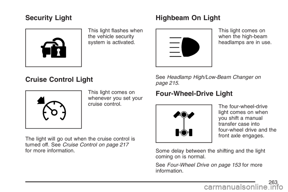GMC SIERRA CLASSIC 2007  Owners Manual Security Light
This light �ashes when
the vehicle security
system is activated.
Cruise Control Light
This light comes on
whenever you set your
cruise control.
The light will go out when the cruise con