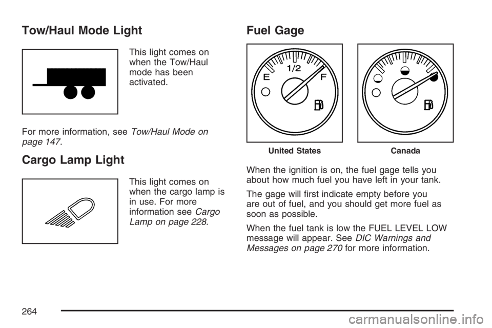 GMC SIERRA CLASSIC 2007  Owners Manual Tow/Haul Mode Light
This light comes on
when the Tow/Haul
mode has been
activated.
For more information, seeTow/Haul Mode on
page 147.
Cargo Lamp Light
This light comes on
when the cargo lamp is
in us
