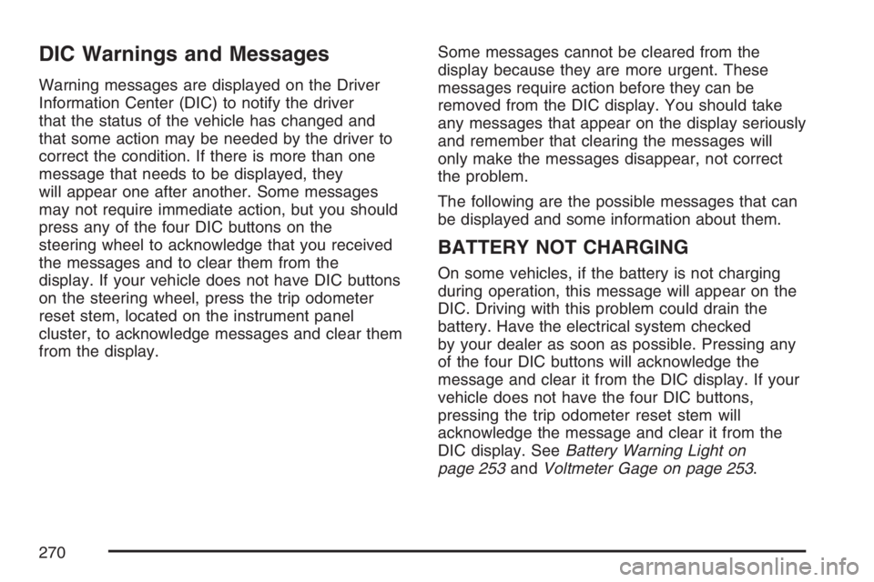 GMC SIERRA CLASSIC 2007  Owners Manual DIC Warnings and Messages
Warning messages are displayed on the Driver
Information Center (DIC) to notify the driver
that the status of the vehicle has changed and
that some action may be needed by th