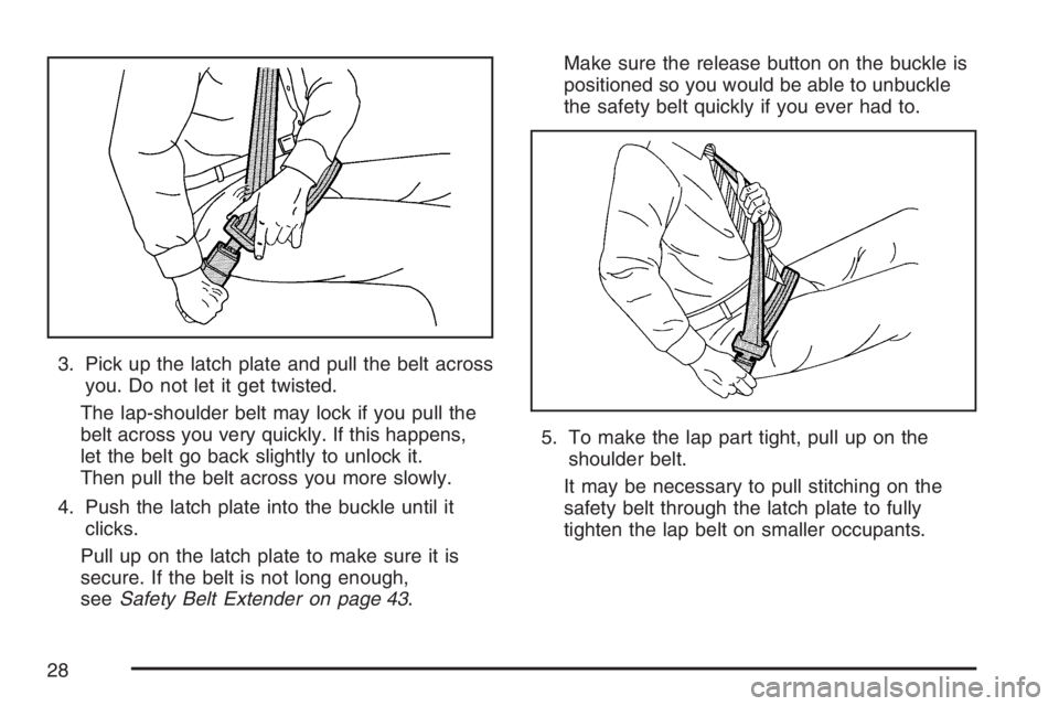 GMC SIERRA CLASSIC 2007  Owners Manual 3. Pick up the latch plate and pull the belt across
you. Do not let it get twisted.
The lap-shoulder belt may lock if you pull the
belt across you very quickly. If this happens,
let the belt go back s