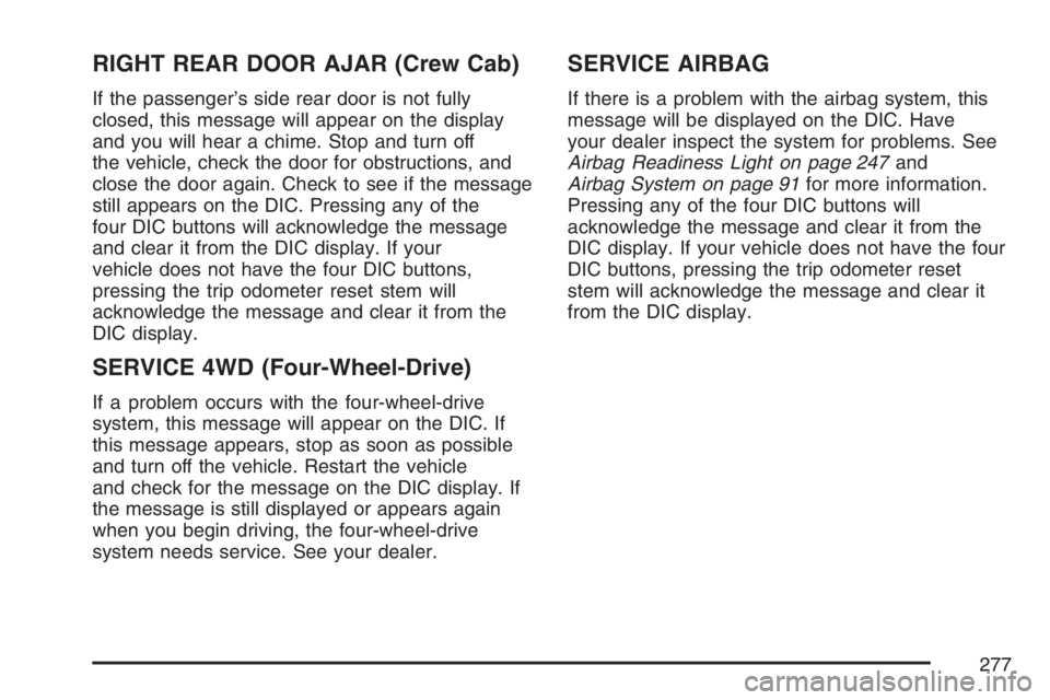 GMC SIERRA CLASSIC 2007  Owners Manual RIGHT REAR DOOR AJAR (Crew Cab)
If the passenger’s side rear door is not fully
closed, this message will appear on the display
and you will hear a chime. Stop and turn off
the vehicle, check the doo