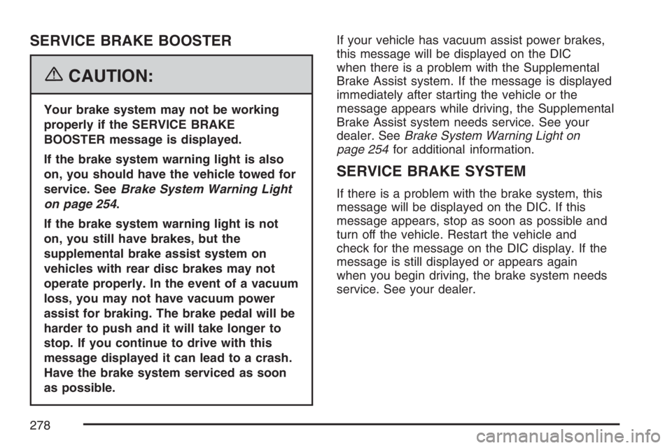 GMC SIERRA CLASSIC 2007  Owners Manual SERVICE BRAKE BOOSTER
{CAUTION:
Your brake system may not be working
properly if the SERVICE BRAKE
BOOSTER message is displayed.
If the brake system warning light is also
on, you should have the vehic