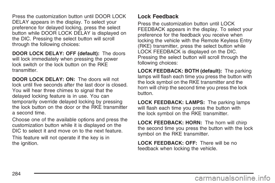 GMC SIERRA CLASSIC 2007  Owners Manual Press the customization button until DOOR LOCK
DELAY appears in the display. To select your
preference for delayed locking, press the select
button while DOOR LOCK DELAY is displayed on
the DIC. Press