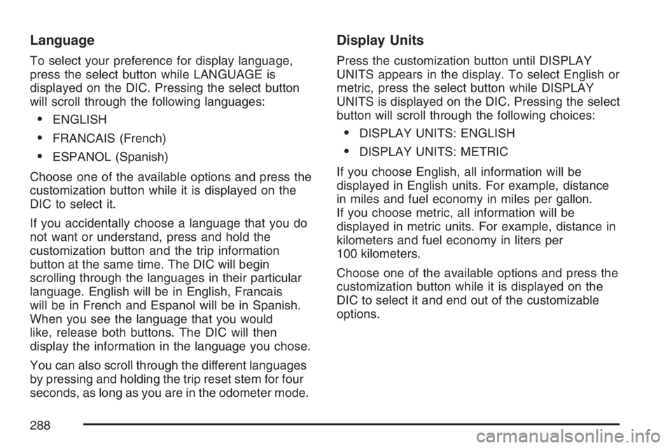 GMC SIERRA CLASSIC 2007  Owners Manual Language
To select your preference for display language,
press the select button while LANGUAGE is
displayed on the DIC. Pressing the select button
will scroll through the following languages:
ENGLIS