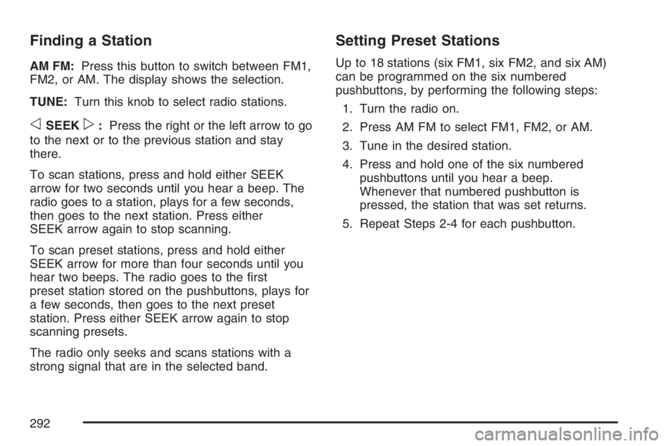 GMC SIERRA CLASSIC 2007  Owners Manual Finding a Station
AM FM:Press this button to switch between FM1,
FM2, or AM. The display shows the selection.
TUNE:Turn this knob to select radio stations.
oSEEKp:Press the right or the left arrow to 