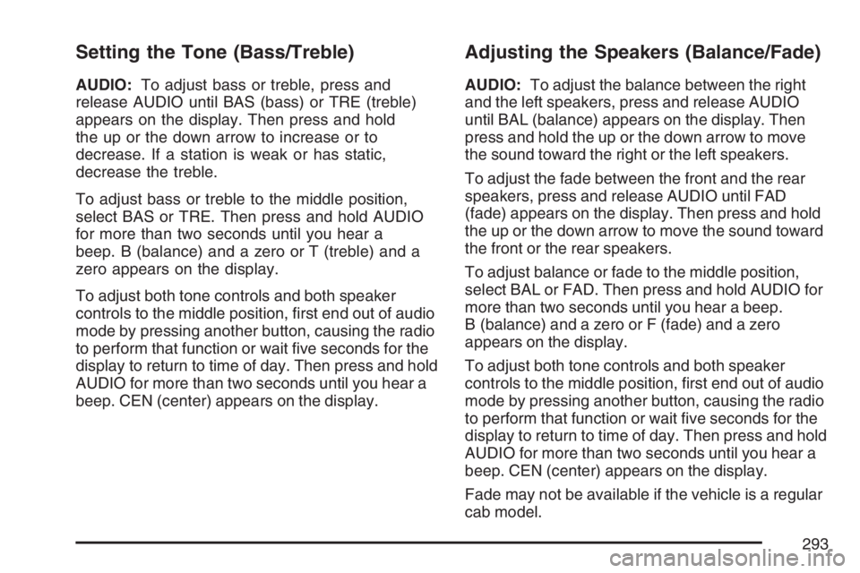 GMC SIERRA CLASSIC 2007  Owners Manual Setting the Tone (Bass/Treble)
AUDIO:To adjust bass or treble, press and
release AUDIO until BAS (bass) or TRE (treble)
appears on the display. Then press and hold
the up or the down arrow to increase