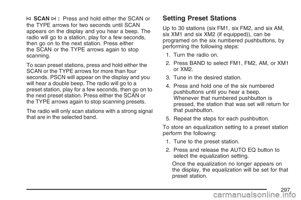 GMC SIERRA CLASSIC 2007  Owners Manual ©SCAN¨:Press and hold either the SCAN or
the TYPE arrows for two seconds until SCAN
appears on the display and you hear a beep. The
radio will go to a station, play for a few seconds,
then go on to 
