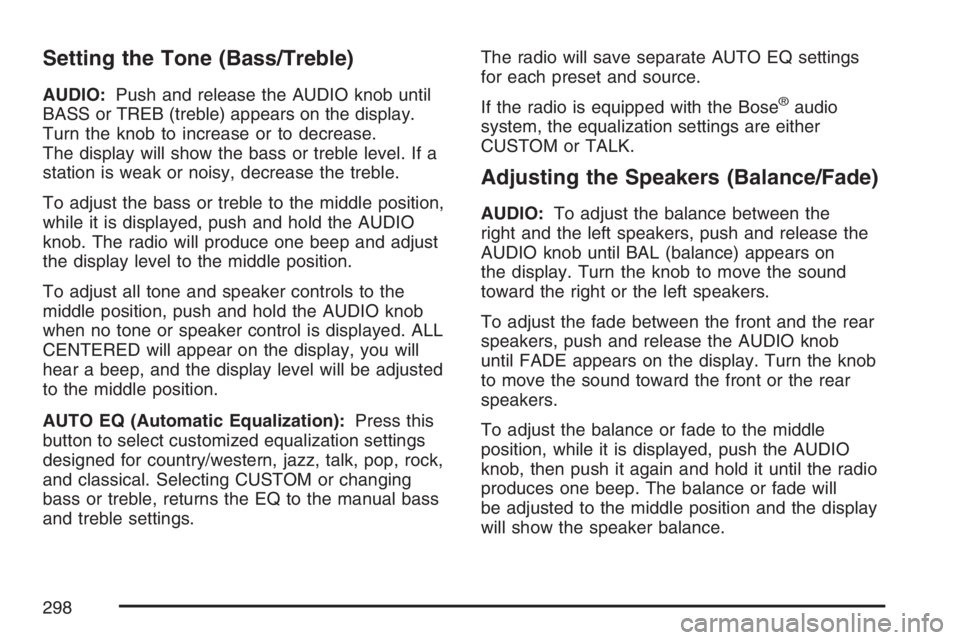 GMC SIERRA CLASSIC 2007  Owners Manual Setting the Tone (Bass/Treble)
AUDIO:Push and release the AUDIO knob until
BASS or TREB (treble) appears on the display.
Turn the knob to increase or to decrease.
The display will show the bass or tre