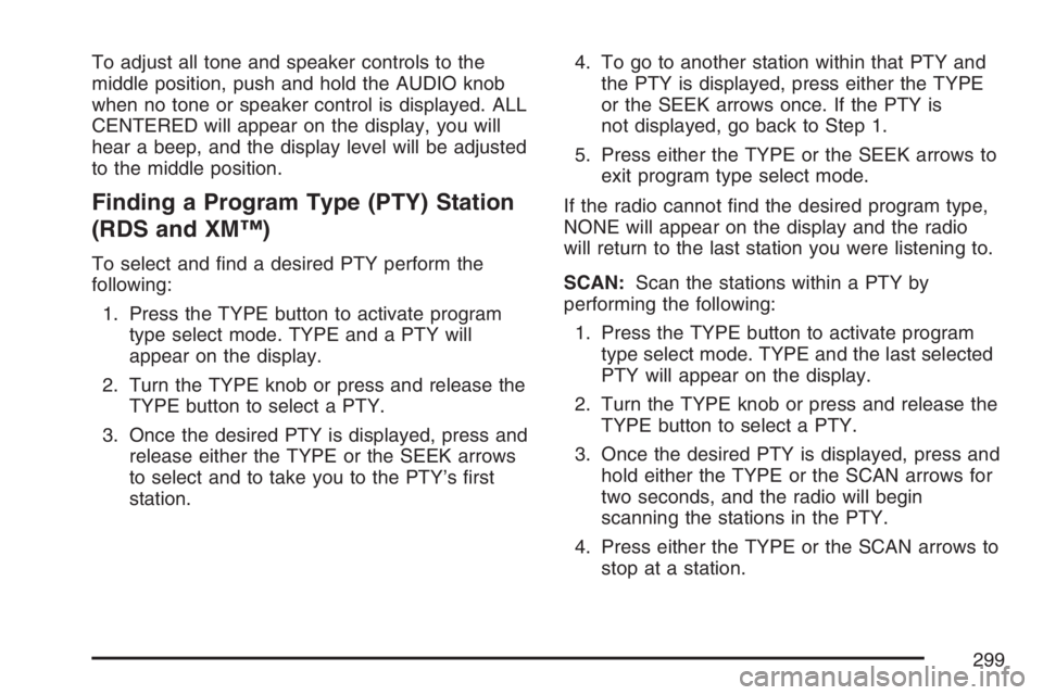 GMC SIERRA CLASSIC 2007  Owners Manual To adjust all tone and speaker controls to the
middle position, push and hold the AUDIO knob
when no tone or speaker control is displayed. ALL
CENTERED will appear on the display, you will
hear a beep