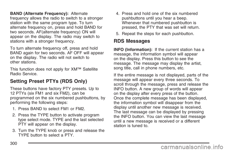 GMC SIERRA CLASSIC 2007  Owners Manual BAND (Alternate Frequency):Alternate
frequency allows the radio to switch to a stronger
station with the same program type. To turn
alternate frequency on, press and hold BAND for
two seconds. AF(alte