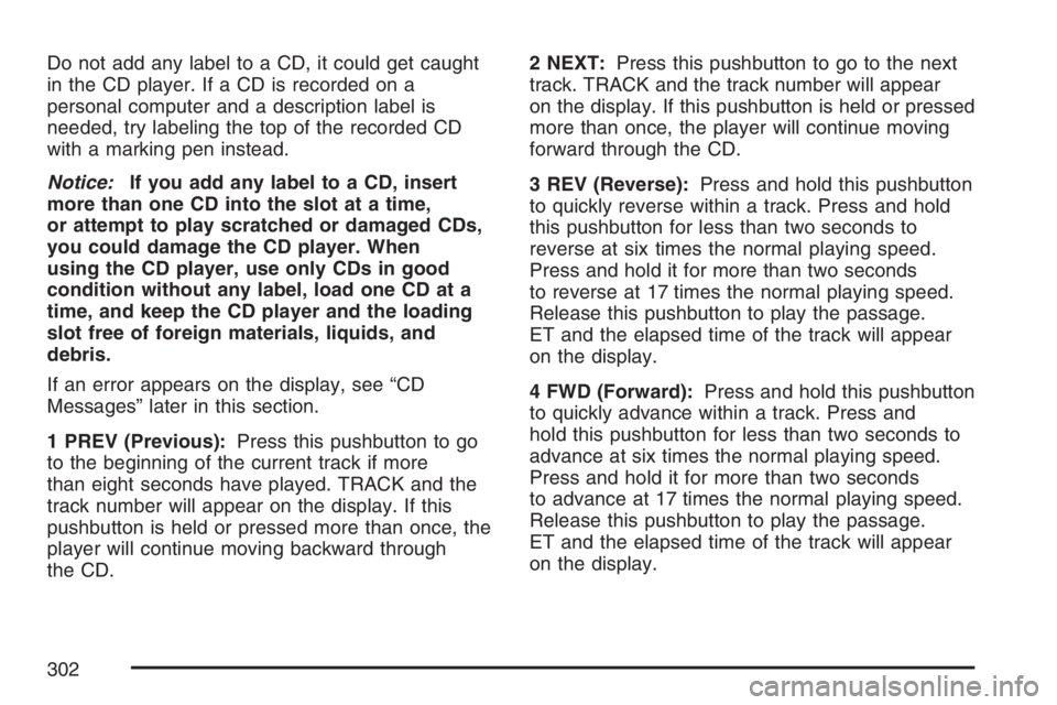 GMC SIERRA CLASSIC 2007  Owners Manual Do not add any label to a CD, it could get caught
in the CD player. If a CD is recorded on a
personal computer and a description label is
needed, try labeling the top of the recorded CD
with a marking