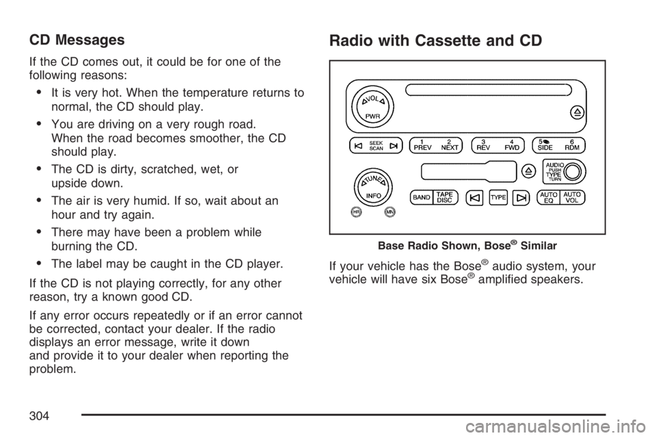 GMC SIERRA CLASSIC 2007  Owners Manual CD Messages
If the CD comes out, it could be for one of the
following reasons:
It is very hot. When the temperature returns to
normal, the CD should play.
You are driving on a very rough road.
When 