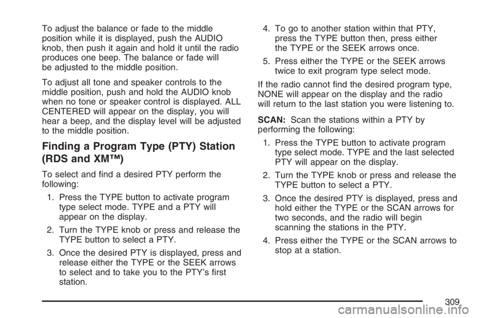 GMC SIERRA CLASSIC 2007  Owners Manual To adjust the balance or fade to the middle
position while it is displayed, push the AUDIO
knob, then push it again and hold it until the radio
produces one beep. The balance or fade will
be adjusted 