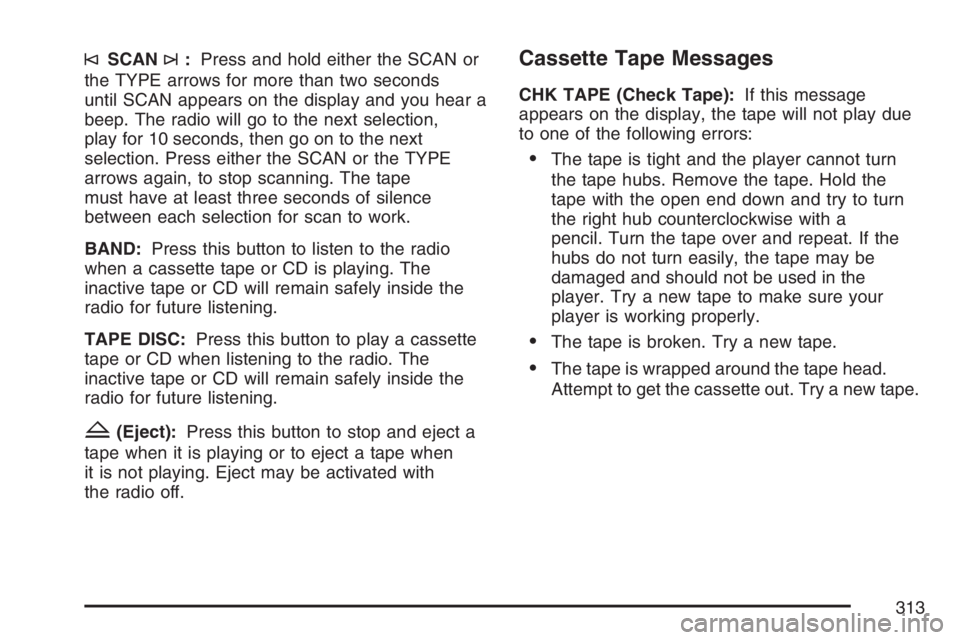 GMC SIERRA CLASSIC 2007  Owners Manual ©SCAN¨:Press and hold either the SCAN or
the TYPE arrows for more than two seconds
until SCAN appears on the display and you hear a
beep. The radio will go to the next selection,
play for 10 seconds