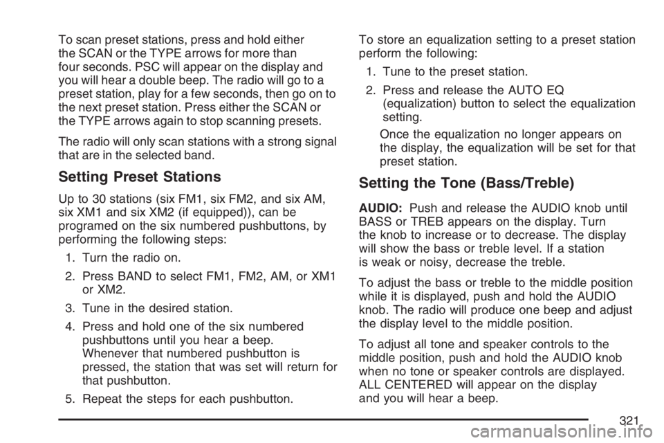 GMC SIERRA CLASSIC 2007  Owners Manual To scan preset stations, press and hold either
the SCAN or the TYPE arrows for more than
four seconds. PSC will appear on the display and
you will hear a double beep. The radio will go to a
preset sta