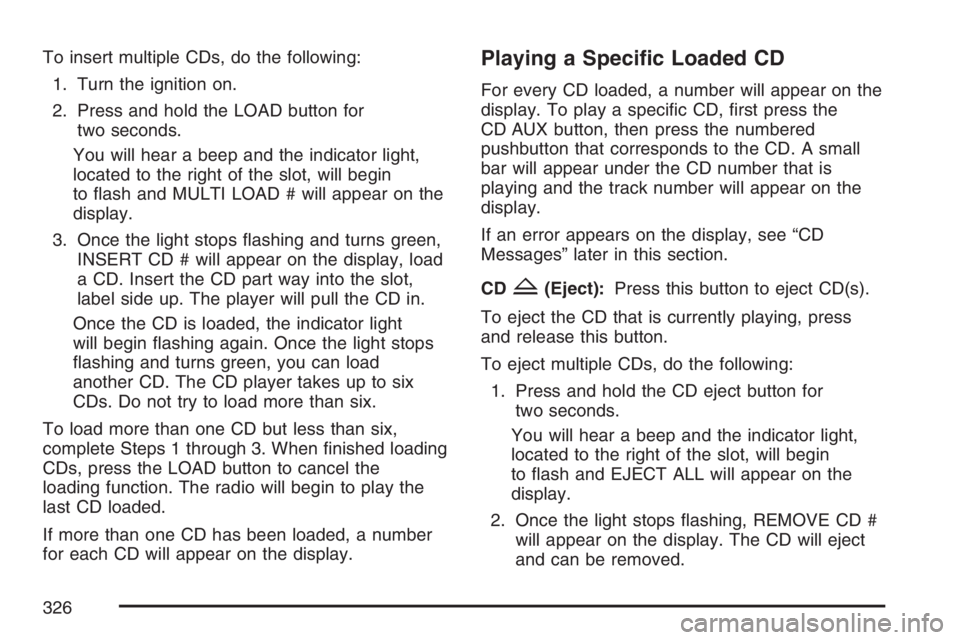 GMC SIERRA CLASSIC 2007  Owners Manual To insert multiple CDs, do the following:
1. Turn the ignition on.
2. Press and hold the LOAD button for
two seconds.
You will hear a beep and the indicator light,
located to the right of the slot, wi