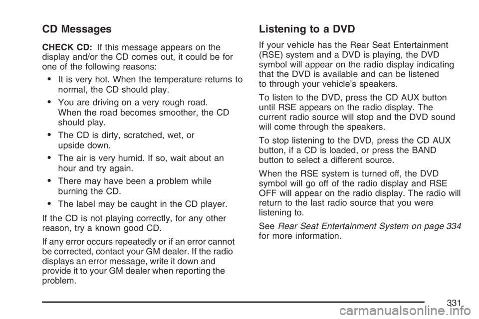 GMC SIERRA CLASSIC 2007  Owners Manual CD Messages
CHECK CD:If this message appears on the
display and/or the CD comes out, it could be for
one of the following reasons:
It is very hot. When the temperature returns to
normal, the CD shoul