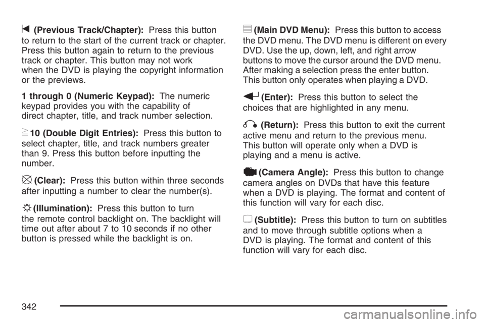 GMC SIERRA CLASSIC 2007  Owners Manual t(Previous Track/Chapter):Press this button
to return to the start of the current track or chapter.
Press this button again to return to the previous
track or chapter. This button may not work
when th