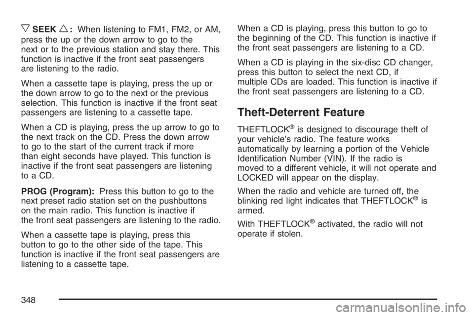 GMC SIERRA CLASSIC 2007  Owners Manual xSEEKw:When listening to FM1, FM2, or AM,
press the up or the down arrow to go to the
next or to the previous station and stay there. This
function is inactive if the front seat passengers
are listeni