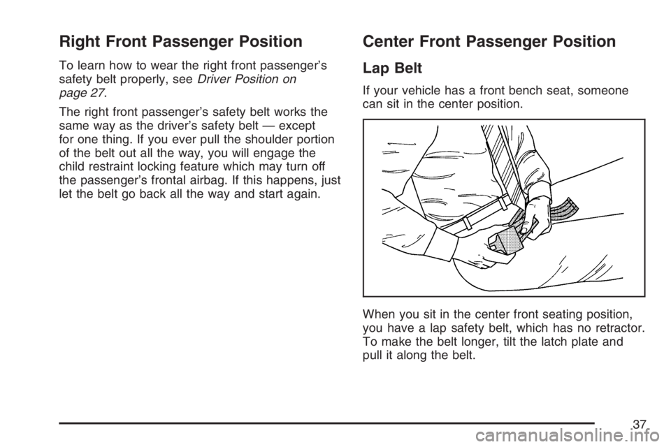 GMC SIERRA CLASSIC 2007 Owners Guide Right Front Passenger Position
To learn how to wear the right front passenger’s
safety belt properly, seeDriver Position on
page 27.
The right front passenger’s safety belt works the
same way as t