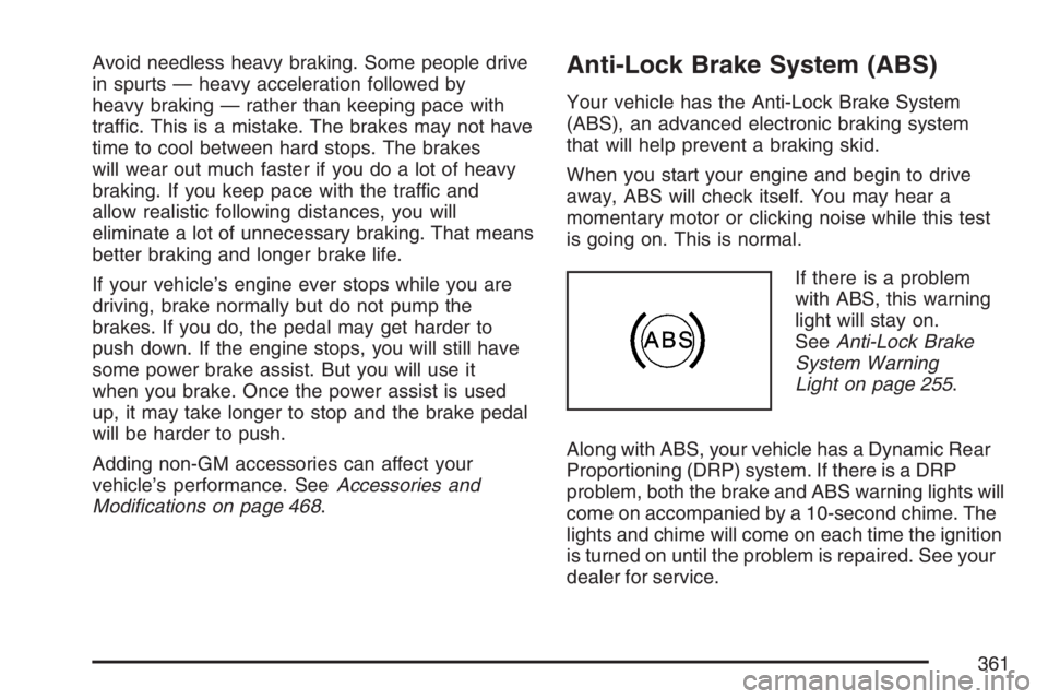 GMC SIERRA CLASSIC 2007 Owners Manual Avoid needless heavy braking. Some people drive
in spurts — heavy acceleration followed by
heavy braking — rather than keeping pace with
traffic. This is a mistake. The brakes may not have
time to GMC SIERRA CLASSIC 2007 Owners Manual Avoid needless heavy braking. Some people drive
in spurts — heavy acceleration followed by
heavy braking — rather than keeping pace with
traffic. This is a mistake. The brakes may not have
time to