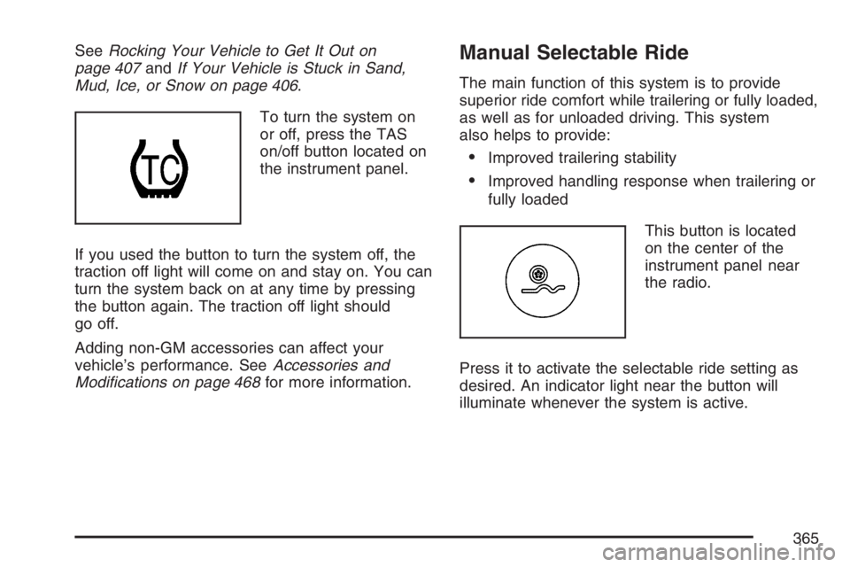 GMC SIERRA CLASSIC 2007 Owners Manual SeeRocking Your Vehicle to Get It Out on
page 407andIf Your Vehicle is Stuck in Sand,
Mud, Ice, or Snow on page 406.
To turn the system on
or off, press the TAS
on/off button located on
the instrument GMC SIERRA CLASSIC 2007 Owners Manual SeeRocking Your Vehicle to Get It Out on
page 407andIf Your Vehicle is Stuck in Sand,
Mud, Ice, or Snow on page 406.
To turn the system on
or off, press the TAS
on/off button located on
the instrument
