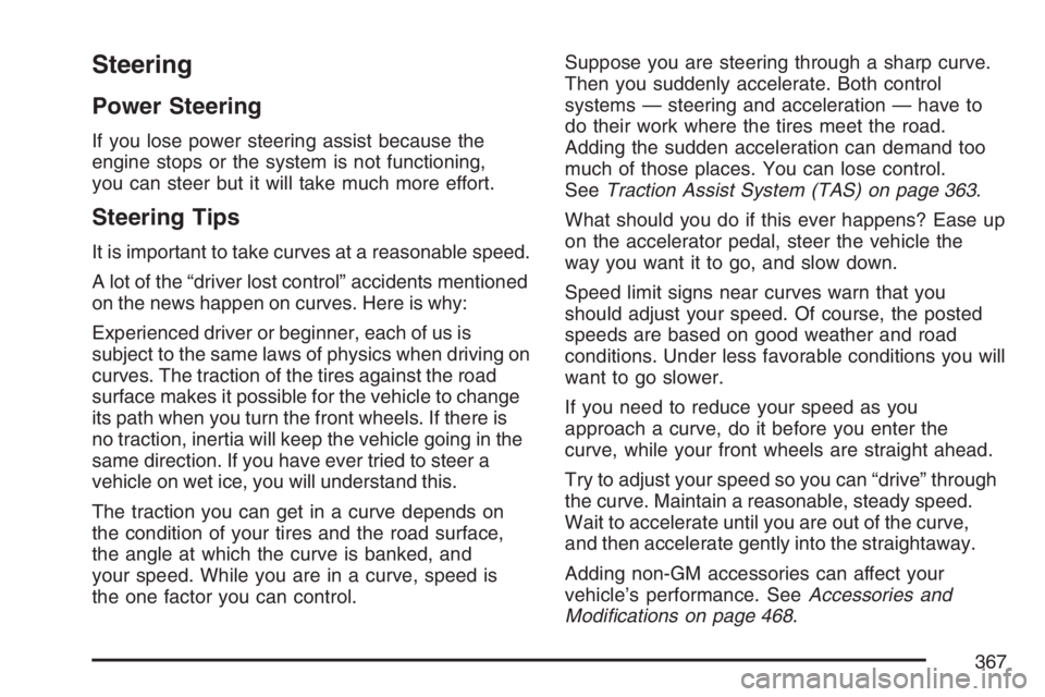 GMC SIERRA CLASSIC 2007 Owners Manual Steering
Power Steering
If you lose power steering assist because the
engine stops or the system is not functioning,
you can steer but it will take much more effort.
Steering Tips
It is important to t GMC SIERRA CLASSIC 2007 Owners Manual Steering
Power Steering
If you lose power steering assist because the
engine stops or the system is not functioning,
you can steer but it will take much more effort.
Steering Tips
It is important to t