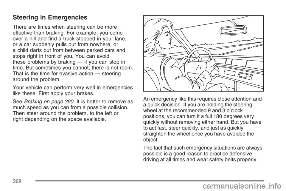 GMC SIERRA CLASSIC 2007  Owners Manual Steering in Emergencies
There are times when steering can be more
effective than braking. For example, you come
over a hill and �nd a truck stopped in your lane,
or a car suddenly pulls out from nowhe