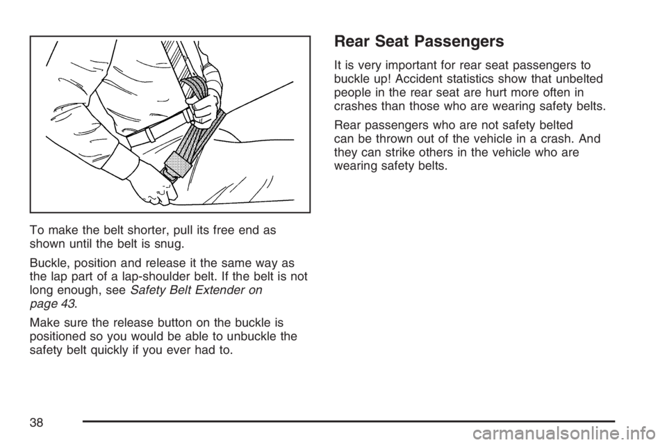 GMC SIERRA CLASSIC 2007 Owners Guide To make the belt shorter, pull its free end as
shown until the belt is snug.
Buckle, position and release it the same way as
the lap part of a lap-shoulder belt. If the belt is not
long enough, seeSaf