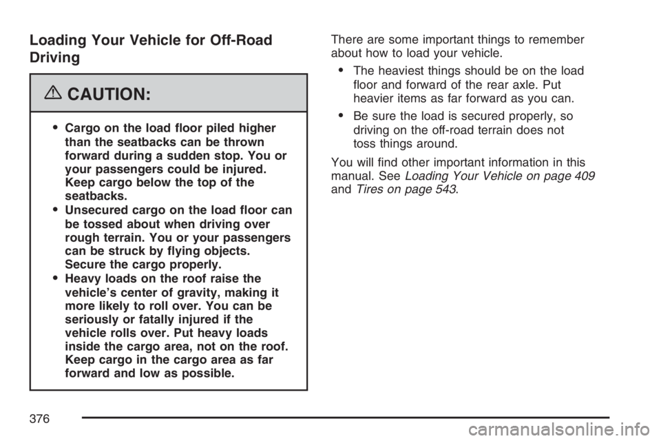 GMC SIERRA CLASSIC 2007  Owners Manual Loading Your Vehicle for Off-Road
Driving
{CAUTION:
Cargo on the load �oor piled higher
than the seatbacks can be thrown
forward during a sudden stop. You or
your passengers could be injured.
Keep ca