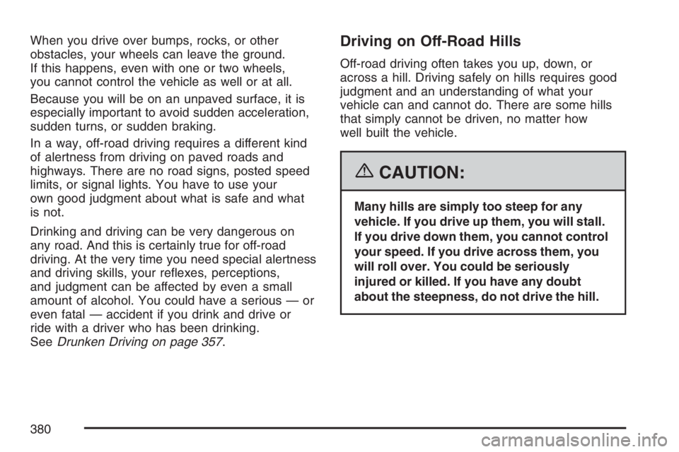 GMC SIERRA CLASSIC 2007  Owners Manual When you drive over bumps, rocks, or other
obstacles, your wheels can leave the ground.
If this happens, even with one or two wheels,
you cannot control the vehicle as well or at all.
Because you will