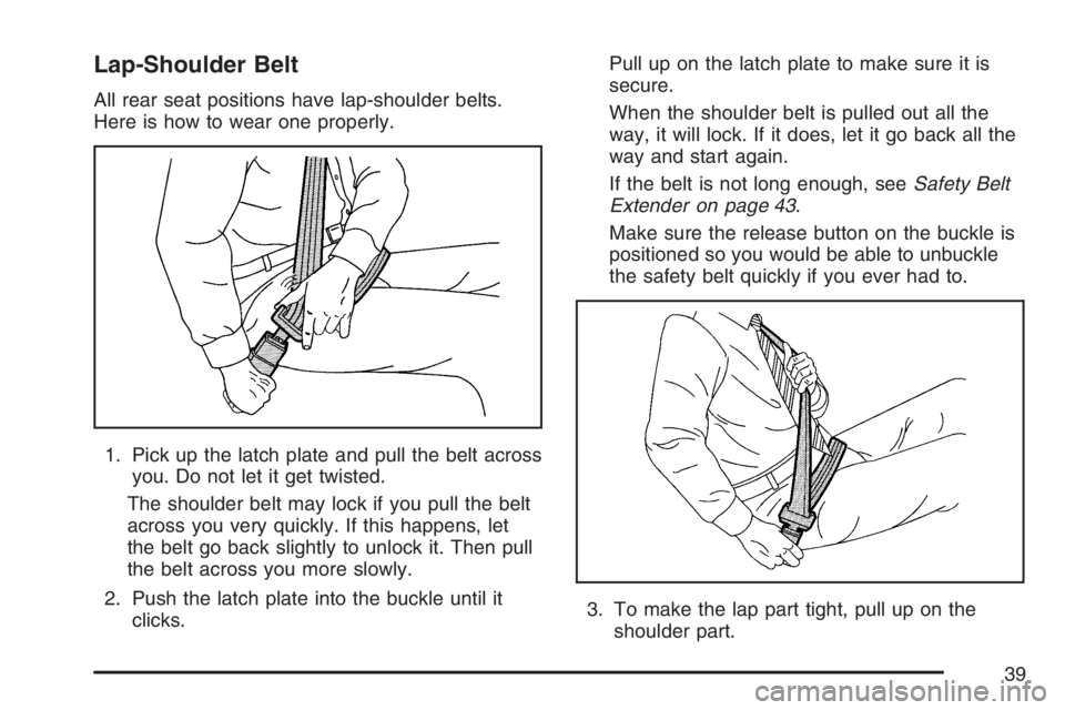 GMC SIERRA CLASSIC 2007  Owners Manual Lap-Shoulder Belt
All rear seat positions have lap-shoulder belts.
Here is how to wear one properly.
1. Pick up the latch plate and pull the belt across
you. Do not let it get twisted.
The shoulder be