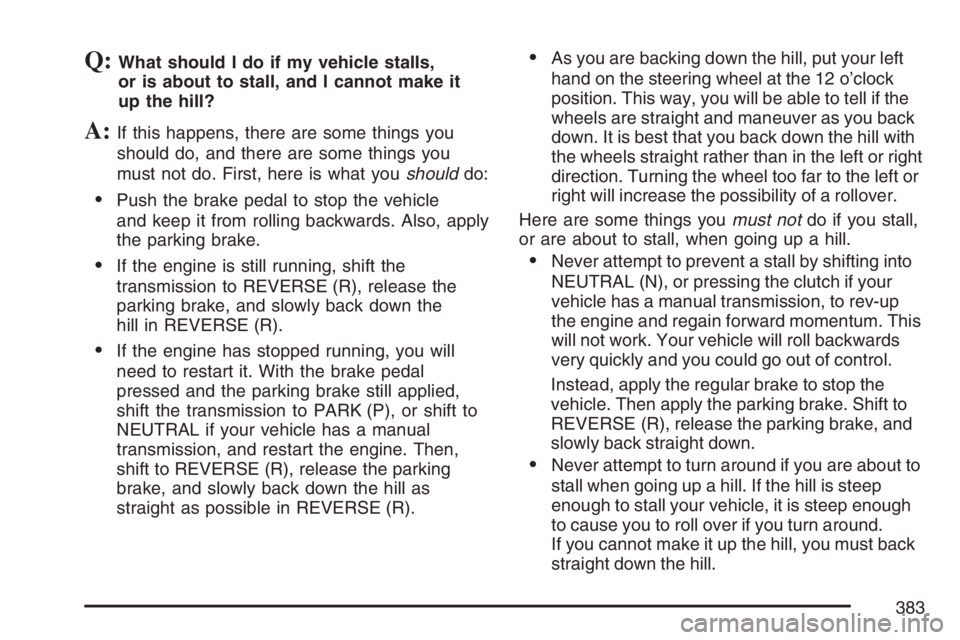 GMC SIERRA CLASSIC 2007  Owners Manual Q:What should I do if my vehicle stalls,
or is about to stall, and I cannot make it
up the hill?
A:If this happens, there are some things you
should do, and there are some things you
must not do. Firs