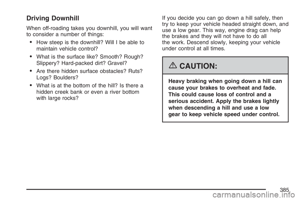 GMC SIERRA CLASSIC 2007  Owners Manual Driving Downhill
When off-roading takes you downhill, you will want
to consider a number of things:
How steep is the downhill? Will I be able to
maintain vehicle control?
What is the surface like? S