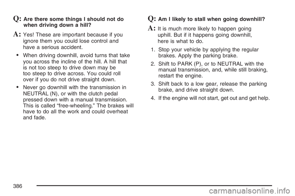 GMC SIERRA CLASSIC 2007  Owners Manual Q:Are there some things I should not do
when driving down a hill?
A:Yes! These are important because if you
ignore them you could lose control and
have a serious accident.
When driving downhill, avoi