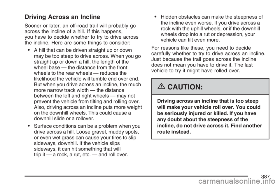 GMC SIERRA CLASSIC 2007  Owners Manual Driving Across an Incline
Sooner or later, an off-road trail will probably go
across the incline of a hill. If this happens,
you have to decide whether to try to drive across
the incline. Here are som