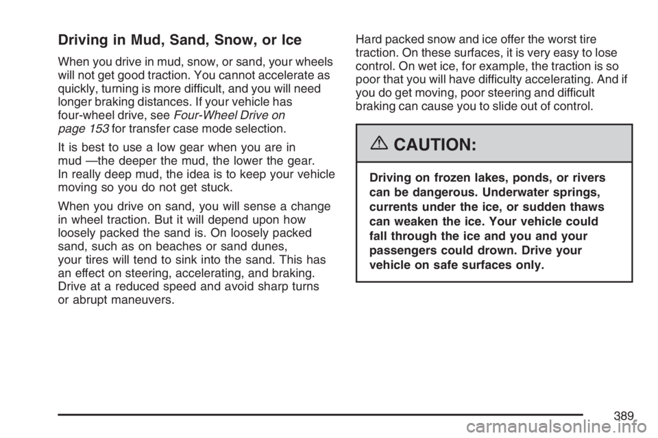 GMC SIERRA CLASSIC 2007  Owners Manual Driving in Mud, Sand, Snow, or Ice
When you drive in mud, snow, or sand, your wheels
will not get good traction. You cannot accelerate as
quickly, turning is more difficult, and you will need
longer b