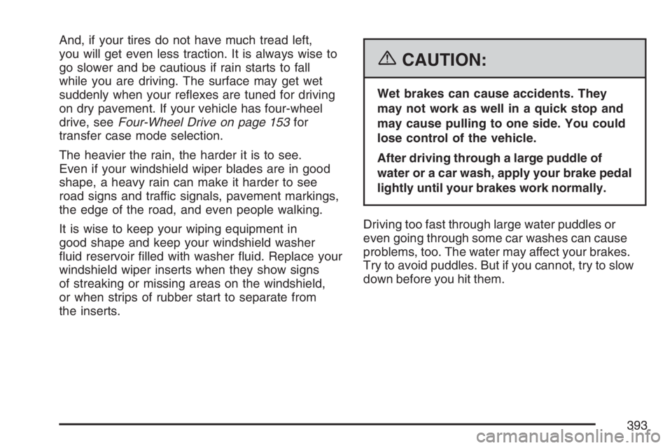 GMC SIERRA CLASSIC 2007  Owners Manual And, if your tires do not have much tread left,
you will get even less traction. It is always wise to
go slower and be cautious if rain starts to fall
while you are driving. The surface may get wet
su